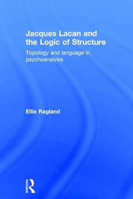 Jacques Lacan and the Logic of Structure: Topology and language in psychoanalysis