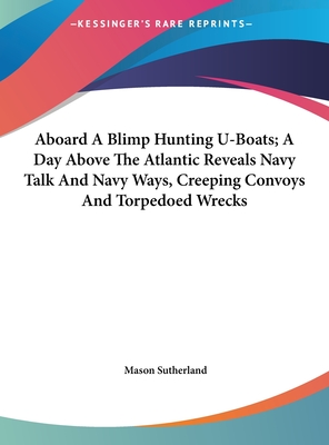Aboard A Blimp Hunting U-Boats; A Day Above The Atlantic Reveals Navy Talk And Navy Ways, Creeping Convoys And Torpedoed Wrecks