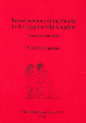 Representations of the Family in the Egyptian Old Kingdom: Women and marriage
