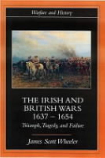 The Irish and British Wars, 1637-1654: Triumph, Tragedy, and Failure