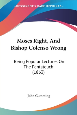 Moses Right, And Bishop Colenso Wrong: Being Popular Lectures On The Pentateuch (1863)