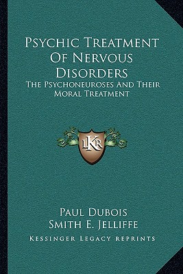 Psychic Treatment Of Nervous Disorders: The Psychoneuroses And Their Moral Treatment