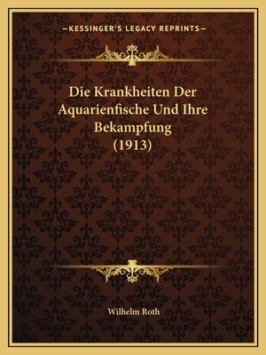 Die Krankheiten Der Aquarienfische Und Ihre Bekampfung (1913)