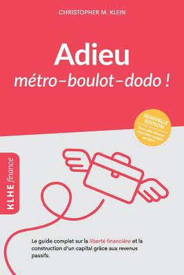 Adieu métro - boulot - dodo !: Le guide complet sur la liberté financière et la construction d'un capital grâce aux revenus passifs