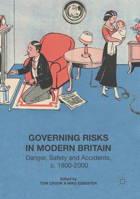 Governing Risks in Modern Britain: Danger, Safety and Accidents, C. 1800-2000