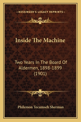 Inside The Machine: Two Years In The Board Of Aldermen, 1898-1899 (1901)