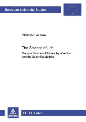 The Science of Life: Maurice Blondel's Philosophy of Action and the Scientific Method
