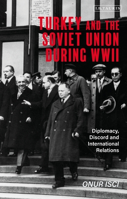 Turkey and the Soviet Union During World War II: Diplomacy, Discord and International Relations