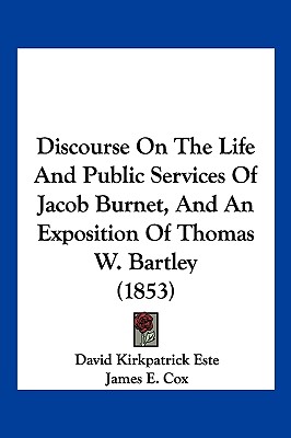Discourse On The Life And Public Services Of Jacob Burnet, And An Exposition Of Thomas W. Bartley (1853)