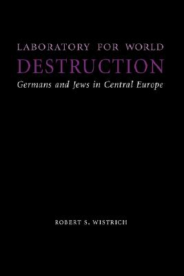 Laboratory for World Destruction: Germans and Jews in Central Europe