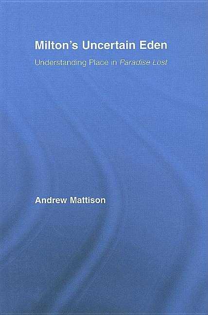Milton's Uncertain Eden: Understanding Place in Paradise Lost