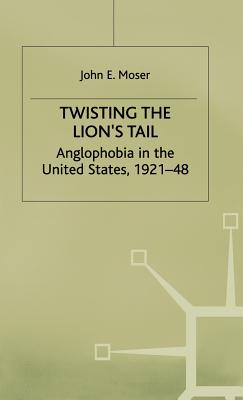 Twisting the Lion's Tail: Anglophobia in the United States, 1921-48
