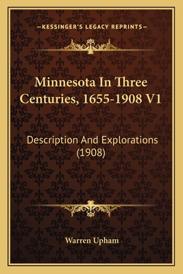 Minnesota In Three Centuries, 1655-1908 V1: Description And Explorations (1908)