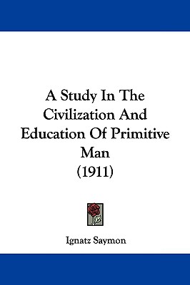 A Study In The Civilization And Education Of Primitive Man (1911)