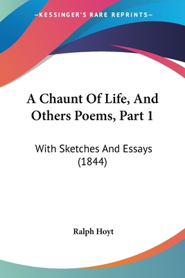 A Chaunt Of Life, And Others Poems, Part 1: With Sketches And Essays (1844)