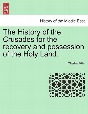 The History of the Crusades for the recovery and possession of the Holy Land. Vol. I.