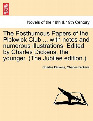 The Posthumous Papers of the Pickwick Club ... with notes and numerous illustrations. Edited by Charles Dickens, the younger. (The Jubilee edition.).