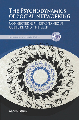The Psychodynamics of Social Networking: Connected-Up Instantaneous Culture and the Self