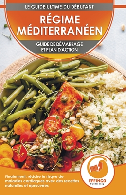 Régime Méditerranéen: Guide de démarrage et plan d'action pour réduire le risque de maladies cardiaques avec des recettes éprouvées (Live en Français