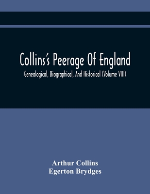 Collins'S Peerage Of England; Genealogical, Biographical, And Historical (Volume Viii)