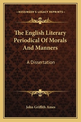 The English Literary Periodical Of Morals And Manners: A Dissertation
