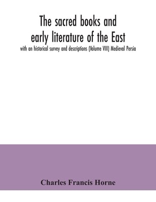 The sacred books and early literature of the East; with an historical survey and descriptions (Volume VIII) Medieval Persia