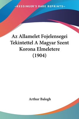 Az Allamelet Fojelensegei Tekintettel A Magyar Szent Korona Elmeletere (1904)