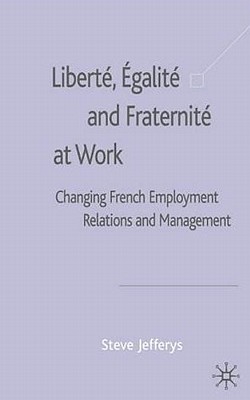 Liberté, Egalité and Fraternité at Work: Changing French Employment Relations and Management