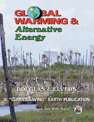 Global Warming & Alternate Energy: A "Climatesaving" Earth Publication