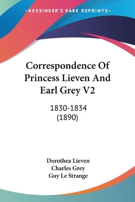 Correspondence Of Princess Lieven And Earl Grey V2: 1830-1834 (1890)