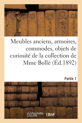 Meubles anciens en bois sculpté et en bois de luxe ornés de bronzes, armoires, commodes: objets de curiosité de la collection de Mme Bollé. Partie 1