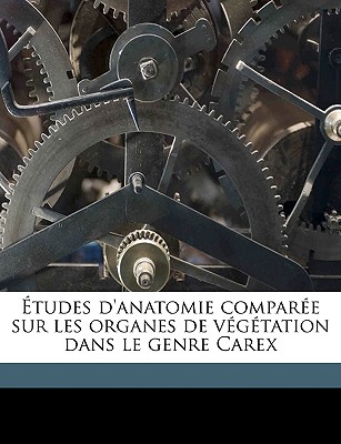 Études d'Anatomie Comparée Sur Les Organes de Végétation Dans Le Genre Carex