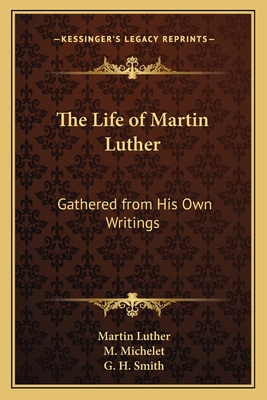 The Life of Martin Luther: Gathered from His Own Writings