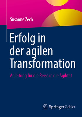 Erfolg in Der Agilen Transformation: Anleitung Für Die Reise in Die Agilität