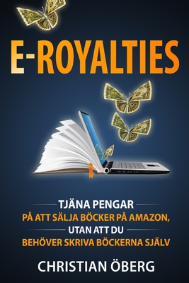 E-Royalties: Hur jag tjänade över en miljon kronor på att sälja böcker på Amazon, utan att skriva böckerna själv, och hur du kan göra detsamma