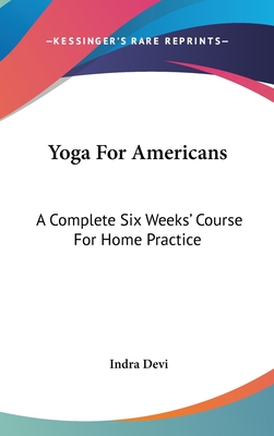 Yoga For Americans: A Complete Six Weeks' Course For Home Practice