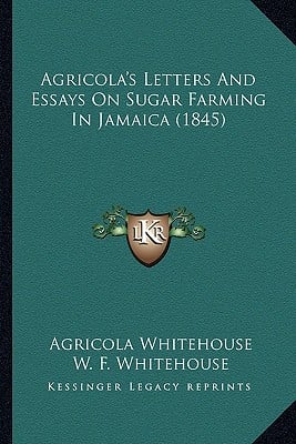 Agricola's Letters And Essays On Sugar Farming In Jamaica (1845)