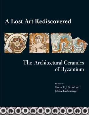 A Lost Art Rediscovered: The Architectural Ceramics of Byzantium