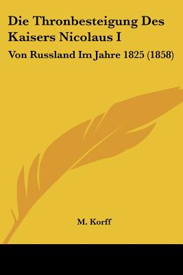 Die Thronbesteigung Des Kaisers Nicolaus I: Von Russland Im Jahre 1825 (1858)