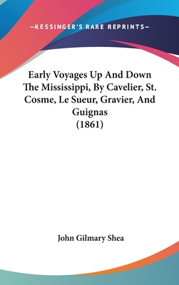 Early Voyages Up And Down The Mississippi, By Cavelier, St. Cosme, Le Sueur, Gravier, And Guignas (1861)
