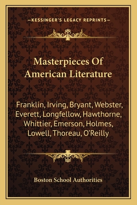 Masterpieces Of American Literature: Franklin, Irving, Bryant, Webster, Everett, Longfellow, Hawthorne, Whittier, Emerson, Holmes, Lowell, Thoreau, O'