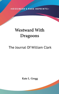 Westward With Dragoons: The Journal Of William Clark