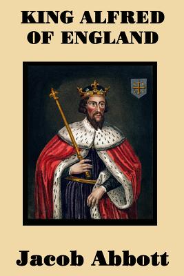 King Alfred of England - A Classic Biography of England's Great Saxon King