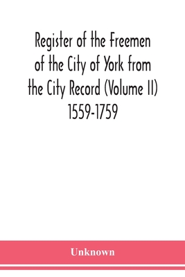 Register of the Freemen of the City of York from the City Record (Volume II) 1559-1759.