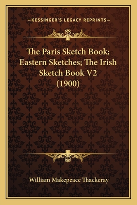 The Paris Sketch Book; Eastern Sketches; The Irish Sketch Book V2 (1900)