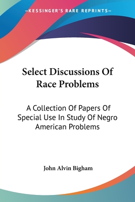 Select Discussions Of Race Problems: A Collection Of Papers Of Special Use In Study Of Negro American Problems