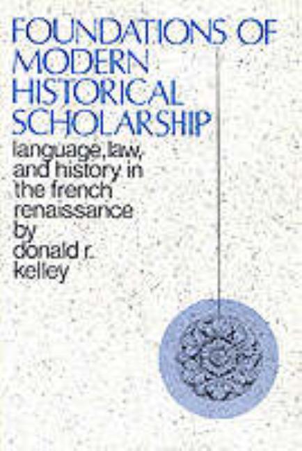 Foundations of Modern Historical Scholarship: Language, Law, and History in the French Renaissance