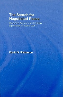 The Search for Negotiated Peace: Women's Activism and Citizen Diplomacy in World War I