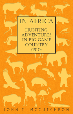 In Africa - Hunting Adventures in Big Game Country (1910)