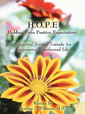 H.O.P.E Holding Onto Positive Expectations: A Spiritual Journey Towards an Empowering Transformed Life
